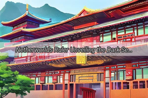 Netherworlds Ruler Unveiling the Dark Secrets of Chinas Little King of Hell